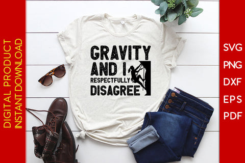 Gravity And I Respectfully Disagree Climbing SVG PNG PDF Cut File SVG Creativedesigntee 