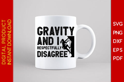 Gravity And I Respectfully Disagree Climbing SVG PNG PDF Cut File SVG Creativedesigntee 