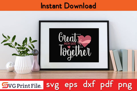 GREAT MOM ENTS TOGETHER Funny Mothers Day Qoute T-shirt Design SVG PNG Cricut File SVG SVG Print File 