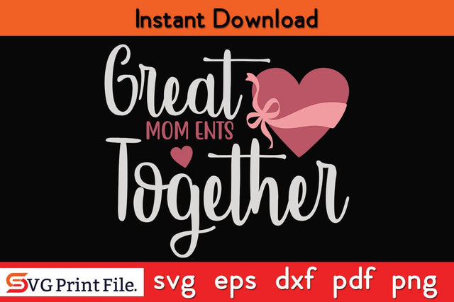 GREAT MOM ENTS TOGETHER Funny Mothers Day Qoute T-shirt Design SVG PNG Cricut File SVG SVG Print File 