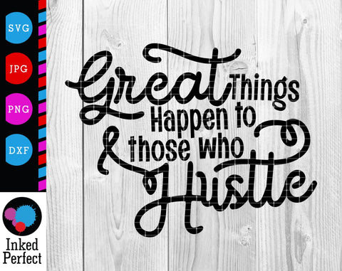 Great Things Happen To Those Who Hustle SVG Inked Perfect 