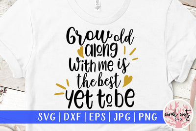 Grow old along with me the best is yet to be – Love SVG EPS DXF PNG SVG CoralCutsSVG 