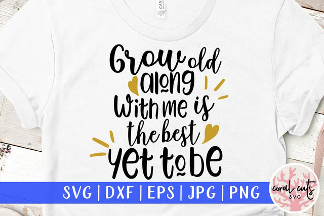 Grow old along with me the best is yet to be – Love SVG EPS DXF PNG SVG CoralCutsSVG 