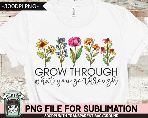 Grow Through What You Go Through SUBLIMATION design, Flower Sublimation, Floral PNG sublimation file, Watercolor Flowers sublimation png Sublimation Wild Pilot 