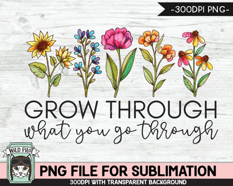 Grow Through What You Go Through SUBLIMATION design, Flower Sublimation, Floral PNG sublimation file, Watercolor Flowers sublimation png Sublimation Wild Pilot 