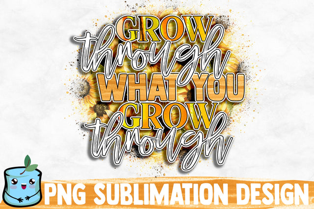 Grow Through What You Grow Through Sublimation Design Sublimation MintyMarshmallows 