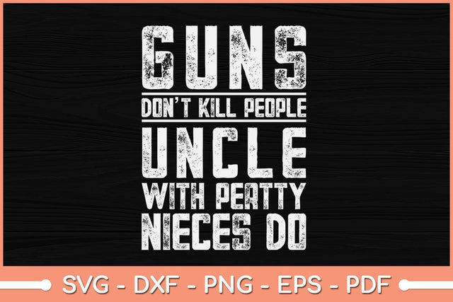 Guns Dont Kill People Uncles With Pretty Nieces Do Uncle Svg Design SVG artprintfile 