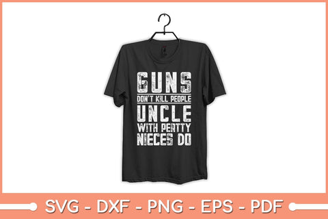 Guns Dont Kill People Uncles With Pretty Nieces Do Uncle Svg Design SVG artprintfile 