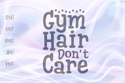 Gym Hair Don't Care SVG, PNG, DXF, PDF, JPG SVG Digitals by Hanna 