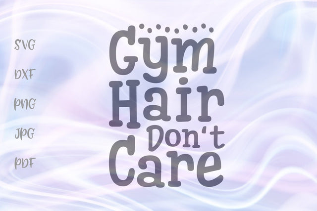 Gym Hair Don't Care SVG, PNG, DXF, PDF, JPG SVG Digitals by Hanna 