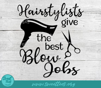 Hairstylists Give the Best Blow Jobs PNG JPG SVG Sweet Tees 