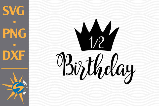 Half Birthday With Crown SVG, PNG, DXF Digital Files Include SVG SVGStoreShop 