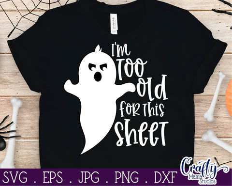 Halloween - Ghost - I'm Too Old For This Sheet - Adult Halloween SVG Crafty Mama Studios 