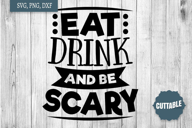 Halloween SVG, Eat Drink and Be Scary SVG, Fun Halloween quote cut file SVG Cuttable 