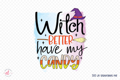 Halloween Witch PNG | Witch Better Have My Candy Sublimation CraftLabSVG 