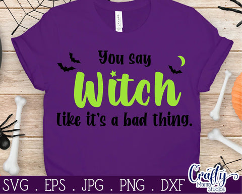 Halloween - Witch - You Say Witch Like It's A Bad Thing - Adult Halloween SVG Crafty Mama Studios 