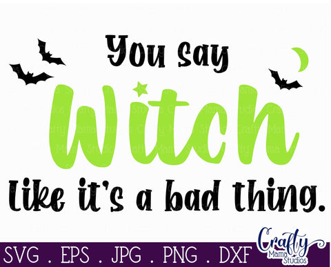 Halloween - Witch - You Say Witch Like It's A Bad Thing - Adult Halloween SVG Crafty Mama Studios 