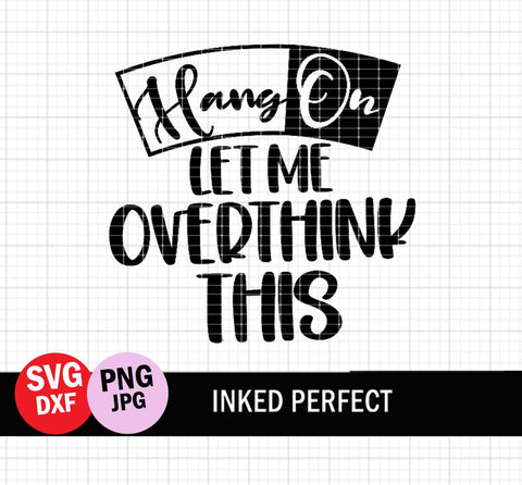 Hang On Let Me Overthink This SVG Inked Perfect 