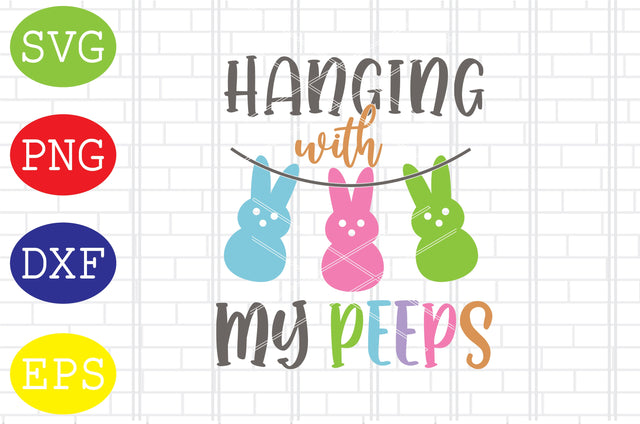 Hanging with My Peeps Svg, Bunny Svg, Easter Bunny Svg, Happy Easter Svg, Png, Eps, Dxf Files SVG DigitalSvgFiles 
