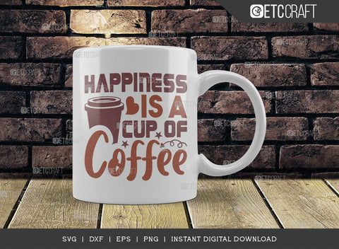 Happiness Is A Cup Of Coffee SVG Cut File, Coffee Svg, Coffee Party Svg, Coffee Life, Coffee Quotes, ETC T00559 SVG ETC Craft 