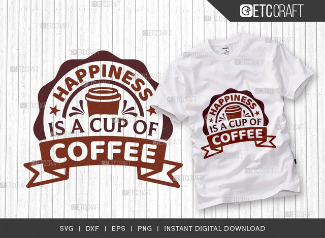 Happiness Is A Cup Of Coffee SVG Cut File, Coffee Svg, Coffee Party Svg, Coffee Life, Coffee Quotes, ETC T00559 SVG ETC Craft 