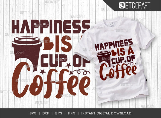 Happiness Is A Cup Of Coffee SVG Cut File, Coffee Svg, Coffee Party Svg, Coffee Life, Coffee Quotes, ETC T00559 SVG ETC Craft 
