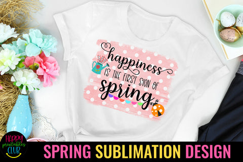 Happiness is the First Sign of Spring Sublimation Design Sublimation Happy Printables Club 