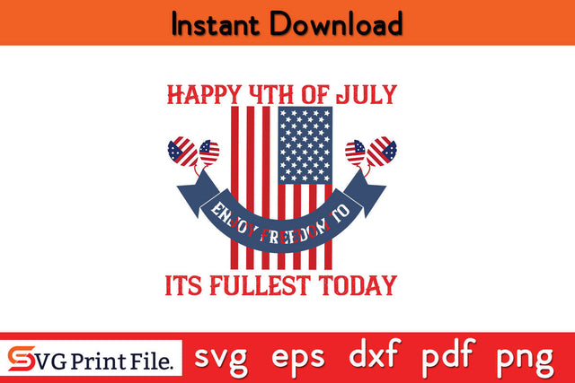 Happy 4th of July enjoy freedom to its fullest today SVG PNG CUT File SVG SVG Print File 