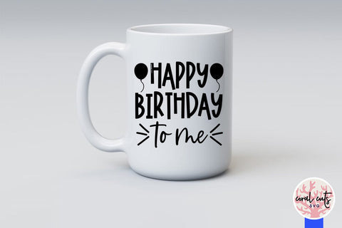 Happy birthday to me - Birthday SVG EPS DXF PNG Cutting File SVG CoralCutsSVG 