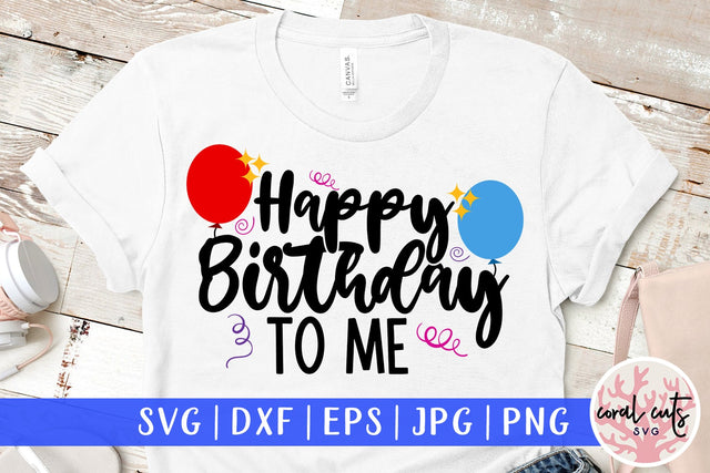 Happy Birthday to me - Birthday SVG EPS DXF PNG Cutting File SVG CoralCutsSVG 