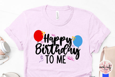 Happy Birthday to me - Birthday SVG EPS DXF PNG Cutting File SVG CoralCutsSVG 