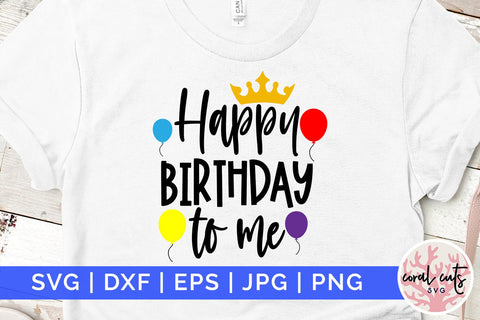 Happy birthday to me - Birthday SVG EPS DXF PNG Cutting File SVG CoralCutsSVG 