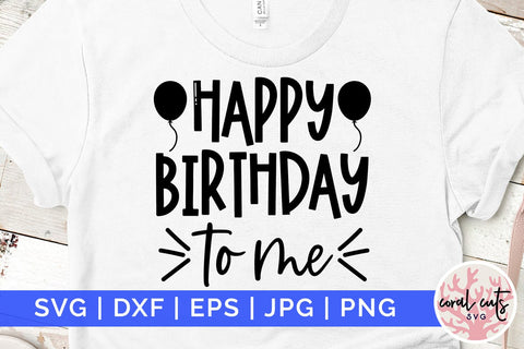 Happy birthday to me - Birthday SVG EPS DXF PNG Cutting File SVG CoralCutsSVG 