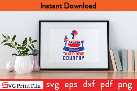 Happy birthday to our dear country 4th July SVG PNG Cut File SVG SVG Print File 