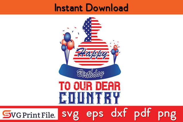 Happy birthday to our dear country 4th July SVG PNG Cut File SVG SVG Print File 