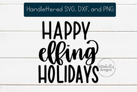 Happy Elfing Holidays SVG lillie belles designs 