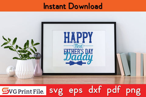 Happy First Father's Day Daddy Fathers Day SVG PNG Cricut File SVG SVG Print File 