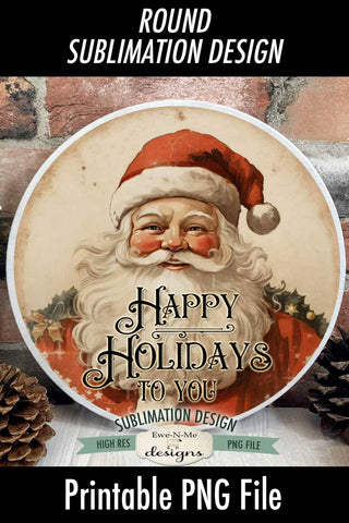 Happy Holidays To You | Vintage Rustic Santa Round Sublimation Design Sublimation Ewe-N-Me Designs 
