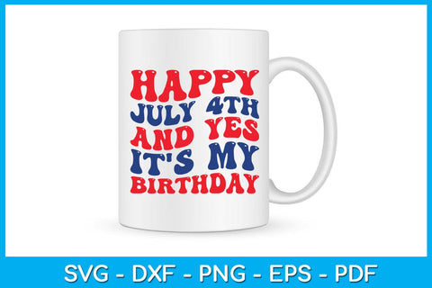 Happy July 4th And Yes It's My Birthday 4th Of July SVG PNG PDF Cut File SVG Creativedesigntee 