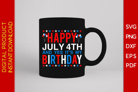 Happy July 4th And Yes It's My Birthday SVG PNG PDF Cut File SVG Creativedesigntee 