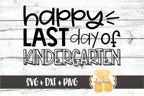 Happy Last Day of Kindergarten - End of School SVG PNG DXF Cut Files SVG Cheese Toast Digitals 
