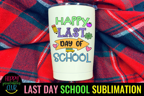 Happy Last Day School End of School Sublimation Ideas Sublimation Happy Printables Club 