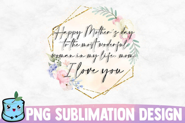 Happy Mother's Day To The Most Wonderful Woman In My Life Mom I Love You Sublimation MintyMarshmallows 