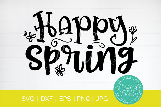 Happy Spring SVG Cut File - Springtime svg SVG Pickled Thistle Creative 