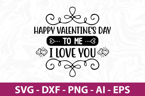 Happy Valentine's Day to Me I Love you svg SVG nirmal108roy 