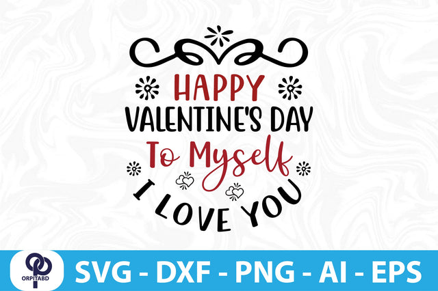 HAPPY VALENTINE'S DAY to MYSELF I LOVE YOU- SVG SVG orpitasn 