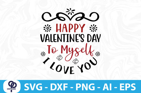HAPPY VALENTINE'S DAY to MYSELF I LOVE YOU- SVG SVG orpitasn 