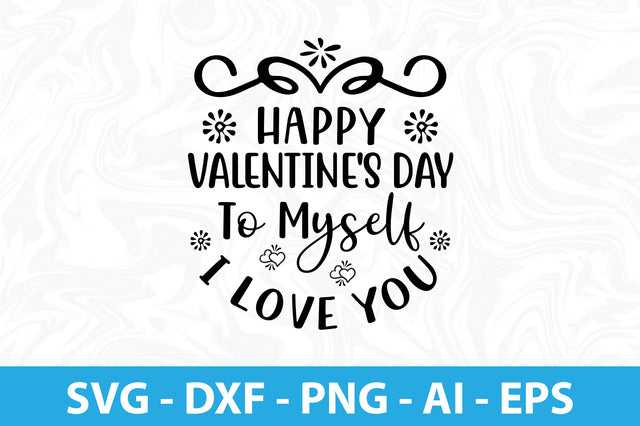 HAPPY VALENTINE'S DAY to MYSELF I LOVE YOU- SVG SVG orpitasn 