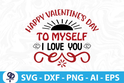 HAPPY VALENTINE'S DAY to MYSELF I LOVE YOU svg- SVG SVG orpitasn 