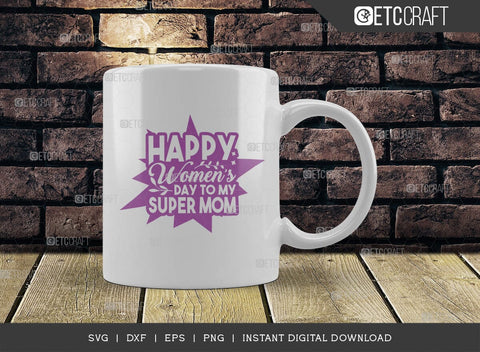 Happy Womens Day To My Super Mom SVG Cut File, Womens Day Svg, March 8 Svg, Womens Day Quote Design, ETC T00546 SVG ETC Craft 